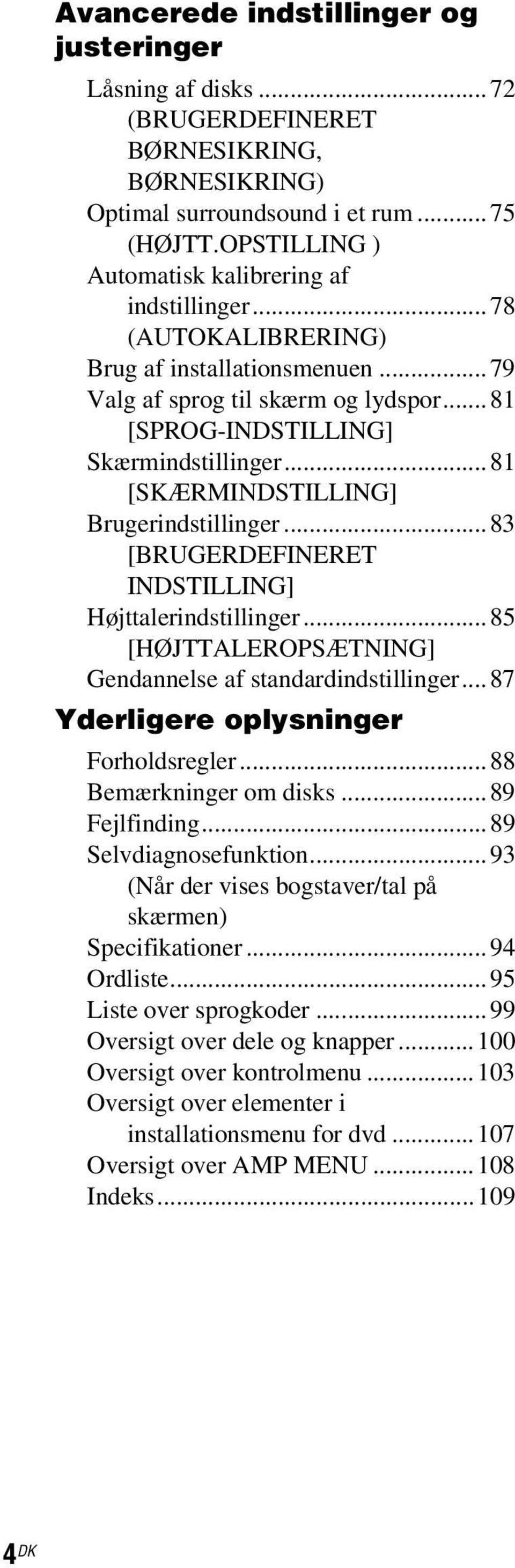 ..81 [SKÆRMINDSTILLING] Brugerindstillinger...83 [BRUGERDEFINERET INDSTILLING] Højttalerindstillinger...85 [HØJTTALEROPSÆTNING] Gendannelse af standardindstillinger.