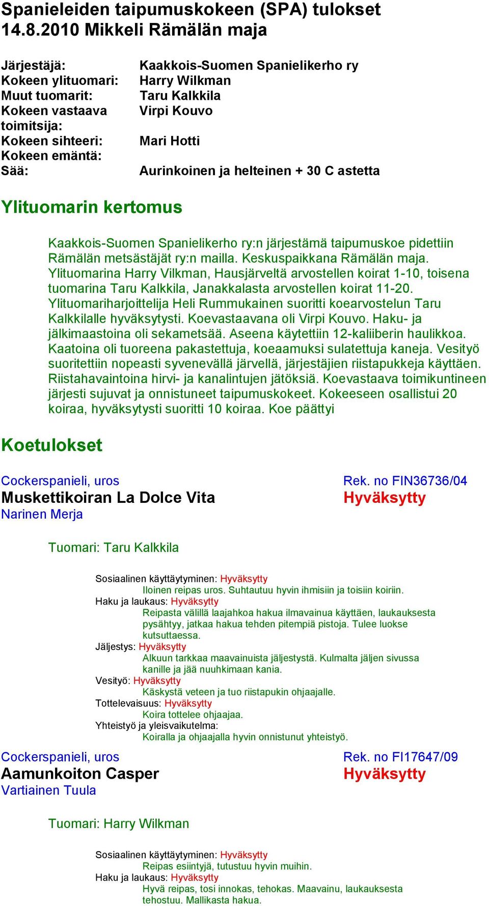 Virpi Kouvo Mari Hotti Aurinkoinen ja helteinen + 30 C astetta Ylituomarin kertomus Kaakkois-Suomen Spanielikerho ry:n järjestämä taipumuskoe pidettiin Rämälän metsästäjät ry:n mailla.