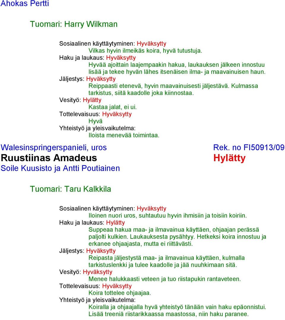 Kulmassa tarkistus, siitä kaadolle joka kiinnostaa. Vesityö: Kastaa jalat, ei ui. Iloista menevää toimintaa. Soile Kuusisto ja Antti Poutiainen Rek.