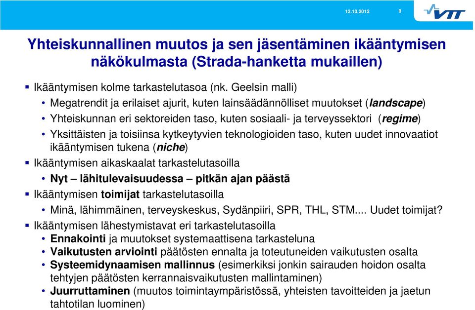 kytkeytyvien teknologioiden taso, kuten uudet innovaatiot ikääntymisen tukena (niche) Ikääntymisen aikaskaalat tarkastelutasoilla Nyt lähitulevaisuudessa pitkän ajan päästä Ikääntymisen toimijat