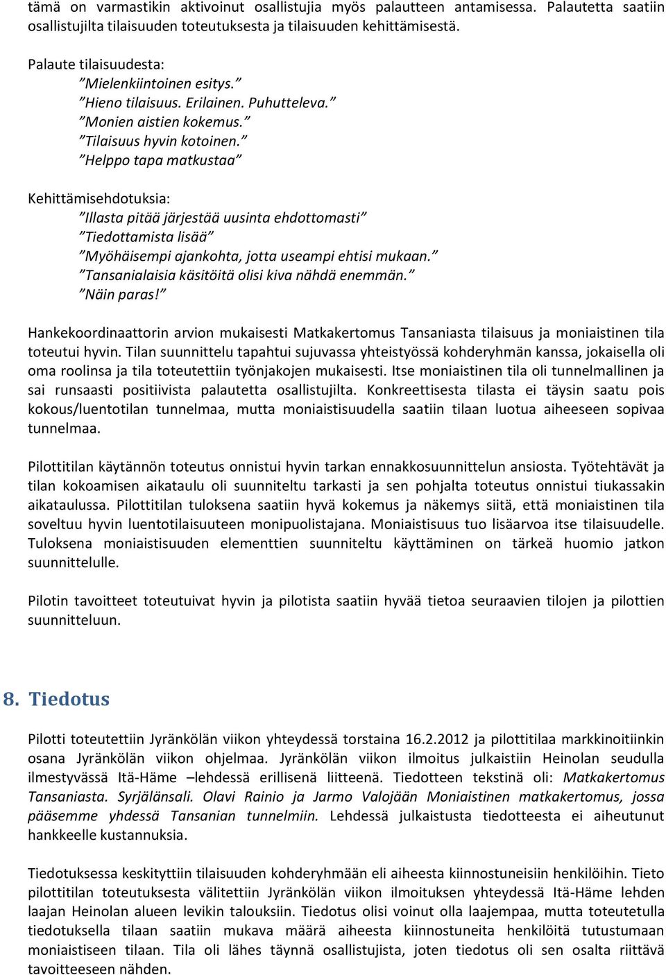 Helppo tapa matkustaa Kehittämisehdotuksia: Illasta pitää järjestää uusinta ehdottomasti Tiedottamista lisää Myöhäisempi ajankohta, jotta useampi ehtisi mukaan.