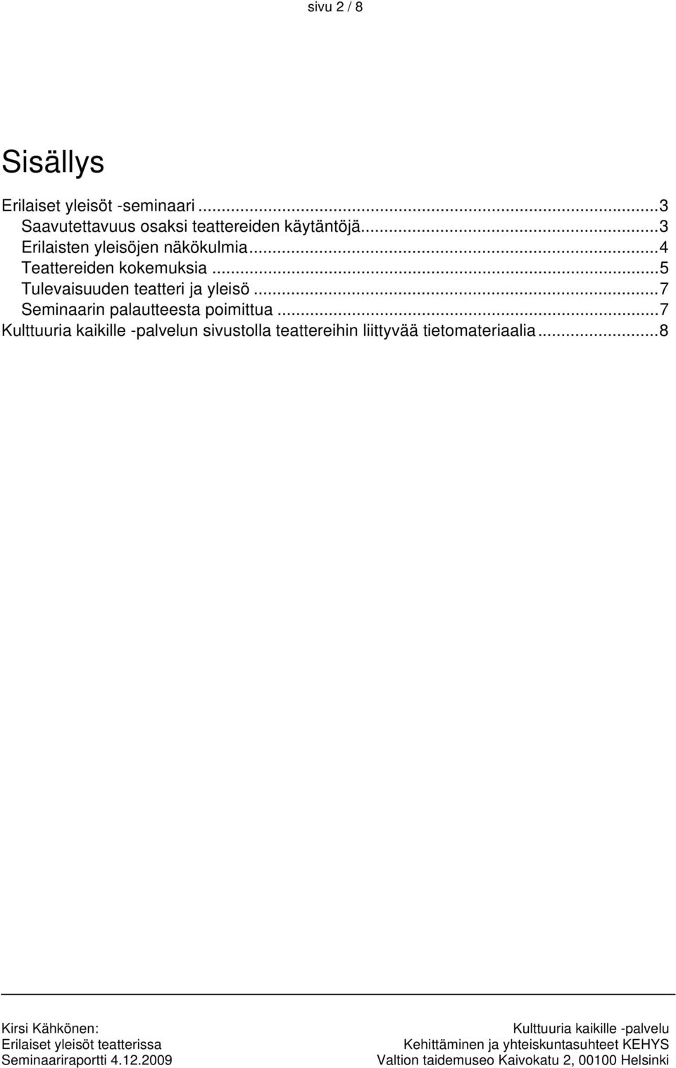 ..3 Erilaisten yleisöjen näkökulmia...4 Teattereiden kokemuksia.
