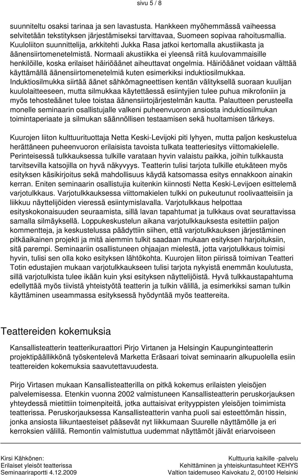 Normaali akustiikka ei yleensä riitä kuulovammaisille henkilöille, koska erilaiset häiriöäänet aiheuttavat ongelmia.