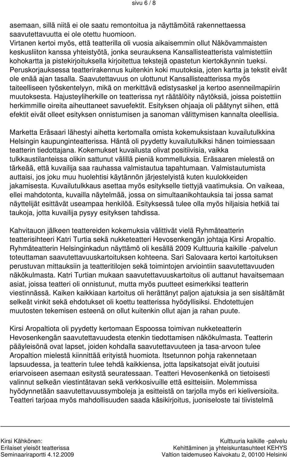 pistekirjoituksella kirjoitettua tekstejä opastetun kiertokäynnin tueksi. Peruskorjauksessa teatterirakennus kuitenkin koki muutoksia, joten kartta ja tekstit eivät ole enää ajan tasalla.