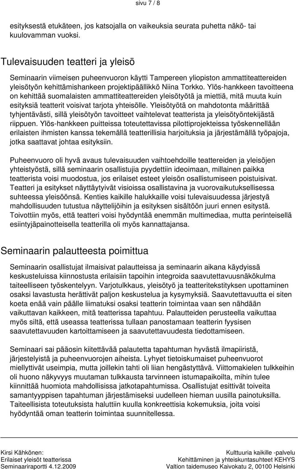 Ylös-hankkeen tavoitteena on kehittää suomalaisten ammattiteattereiden yleisötyötä ja miettiä, mitä muuta kuin esityksiä teatterit voisivat tarjota yhteisölle.