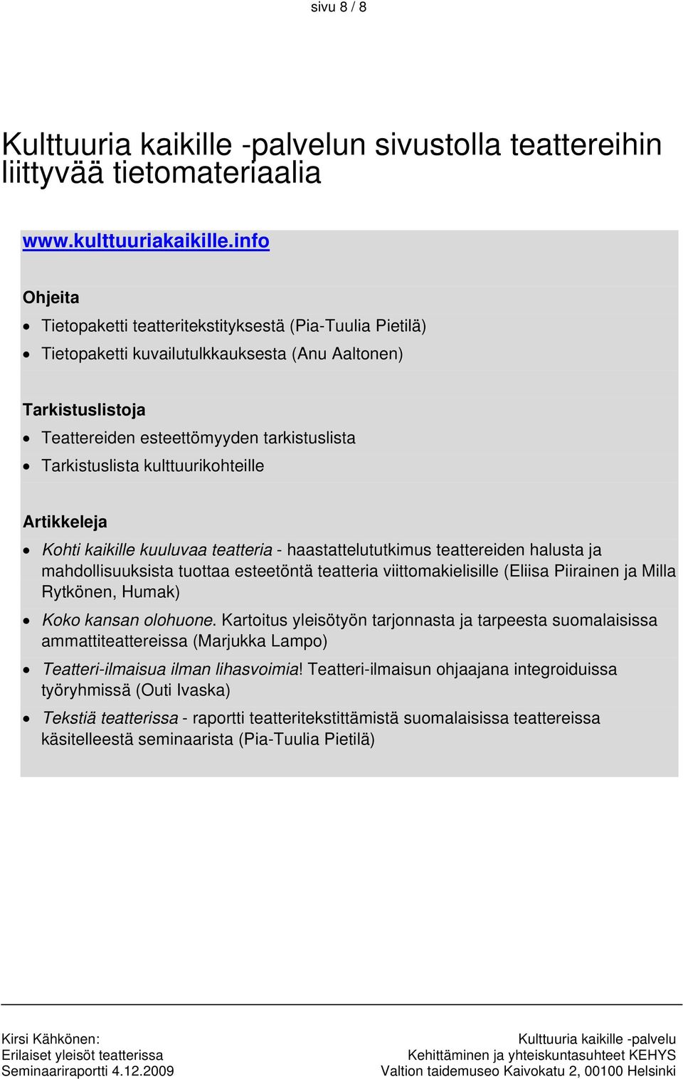 kulttuurikohteille Artikkeleja Kohti kaikille kuuluvaa teatteria - haastattelututkimus teattereiden halusta ja mahdollisuuksista tuottaa esteetöntä teatteria viittomakielisille (Eliisa Piirainen ja