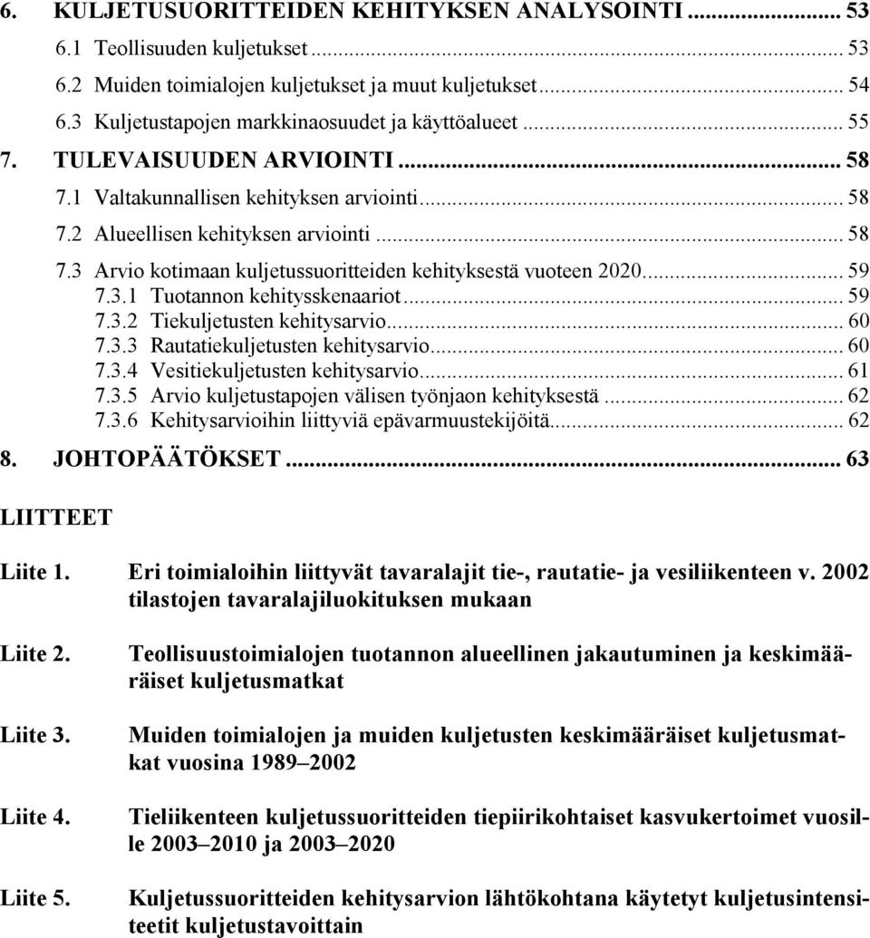 3.1 Tuotannon kehitysskenaariot... 59 7.3.2 Tiekuljetusten kehitysarvio... 6 7.3.3 Rautatiekuljetusten kehitysarvio... 6 7.3.4 Vesitiekuljetusten kehitysarvio... 61 7.3.5 Arvio kuljetustapojen välisen työnjaon kehityksestä.