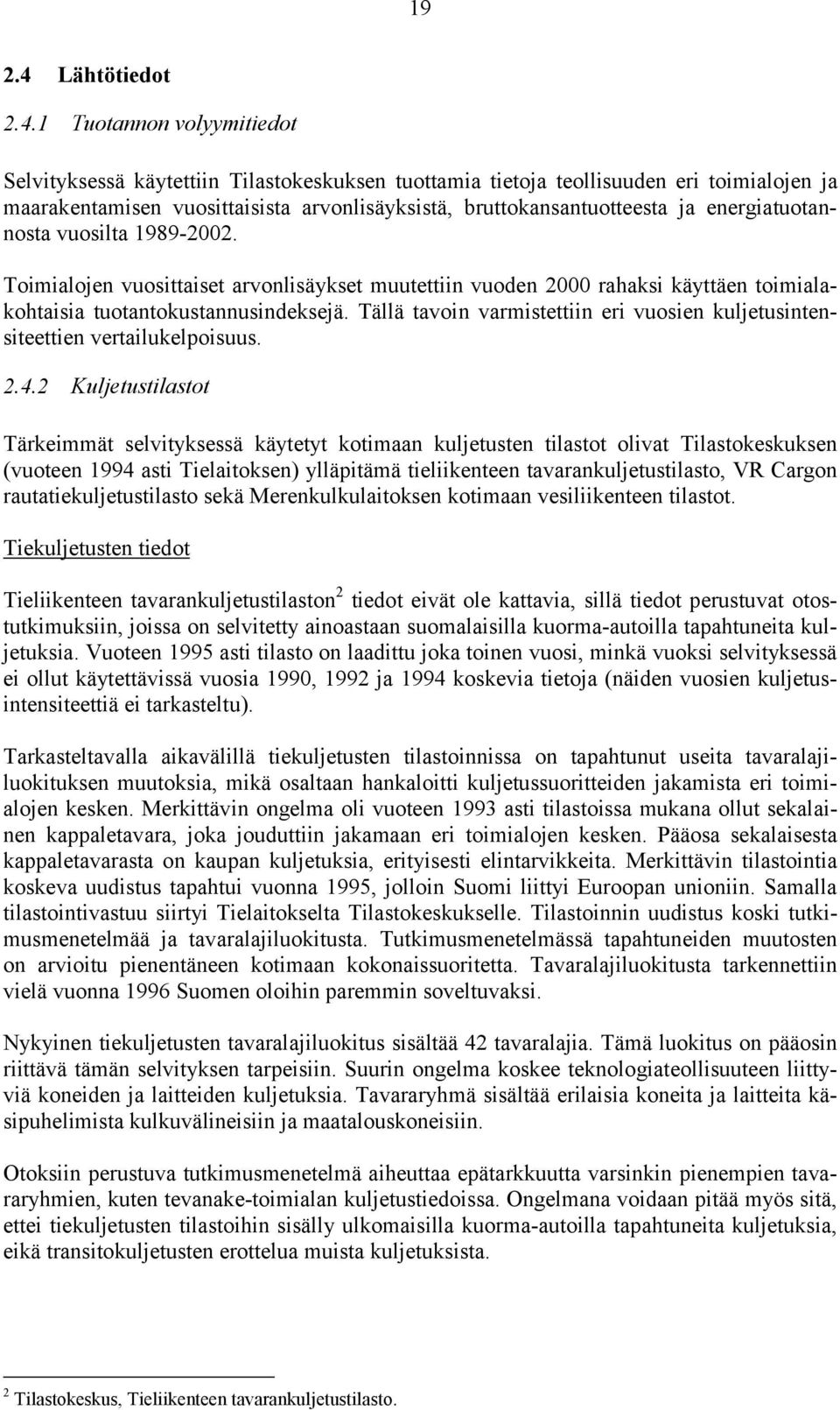 1 Tuotannon volyymitiedot Selvityksessä käytettiin Tilastokeskuksen tuottamia tietoja teollisuuden eri toimialojen ja maarakentamisen vuosittaisista arvonlisäyksistä, bruttokansantuotteesta ja