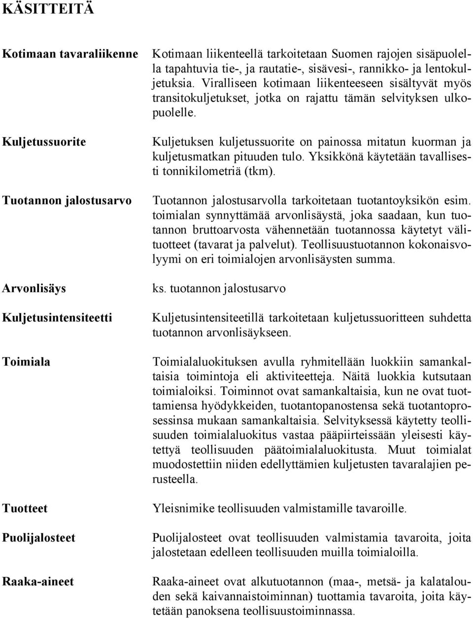 Viralliseen kotimaan liikenteeseen sisältyvät myös transitokuljetukset, jotka on rajattu tämän selvityksen ulkopuolelle.