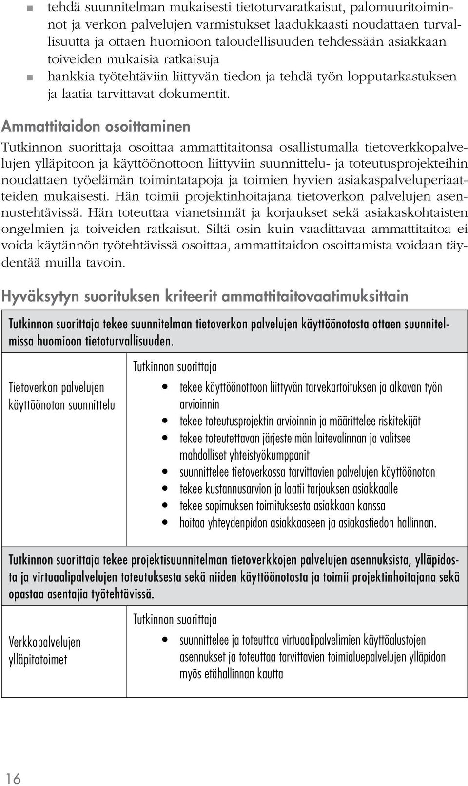 Ammattitaidon osoittaminen osoittaa ammattitaitonsa osallistumalla tietoverkkopalvelujen ylläpitoon ja käyttöönottoon liittyviin suunnittelu- ja toteutusprojekteihin noudattaen työelämän