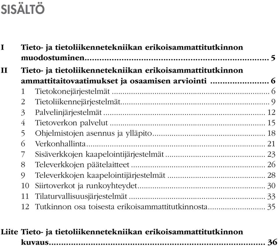 .. 9 3 Palvelinjärjestelmät... 12 4 Tietoverkon palvelut... 15 5 Ohjelmistojen asennus ja ylläpito... 18 6 Verkonhallinta... 21 7 Sisäverkkojen kaapelointijärjestelmät.