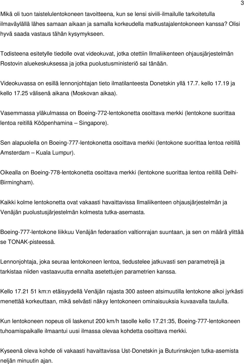 Todisteena esitetylle tiedolle ovat videokuvat, jotka otettiin Ilmaliikenteen ohjausjärjestelmän Rostovin aluekeskuksessa ja jotka puolustusministeriö sai tänään.