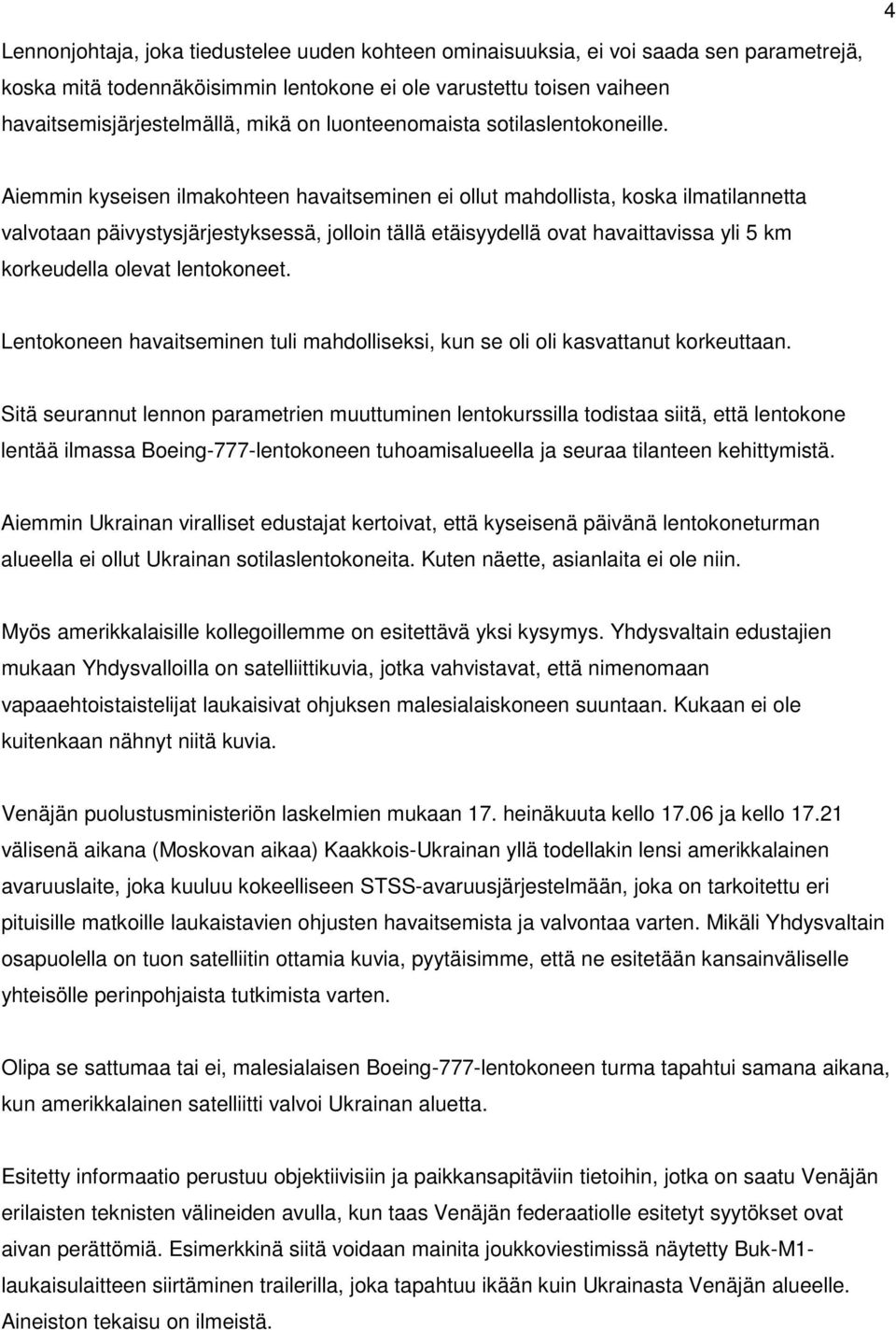 Aiemmin kyseisen ilmakohteen havaitseminen ei ollut mahdollista, koska ilmatilannetta valvotaan päivystysjärjestyksessä, jolloin tällä etäisyydellä ovat havaittavissa yli 5 km korkeudella olevat