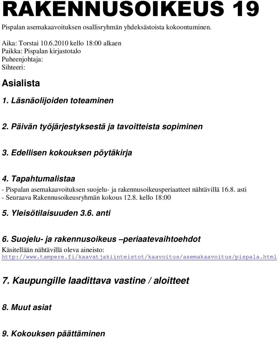 Edellisen kokouksen pöytäkirja 4. Tapahtumalistaa - Pispalan asemakaavoituksen suojelu- ja rakennusoikeusperiaatteet nähtävillä 16.8. asti - Seuraava Rakennusoikeusryhmän kokous 12.8. kello 18:00 5.