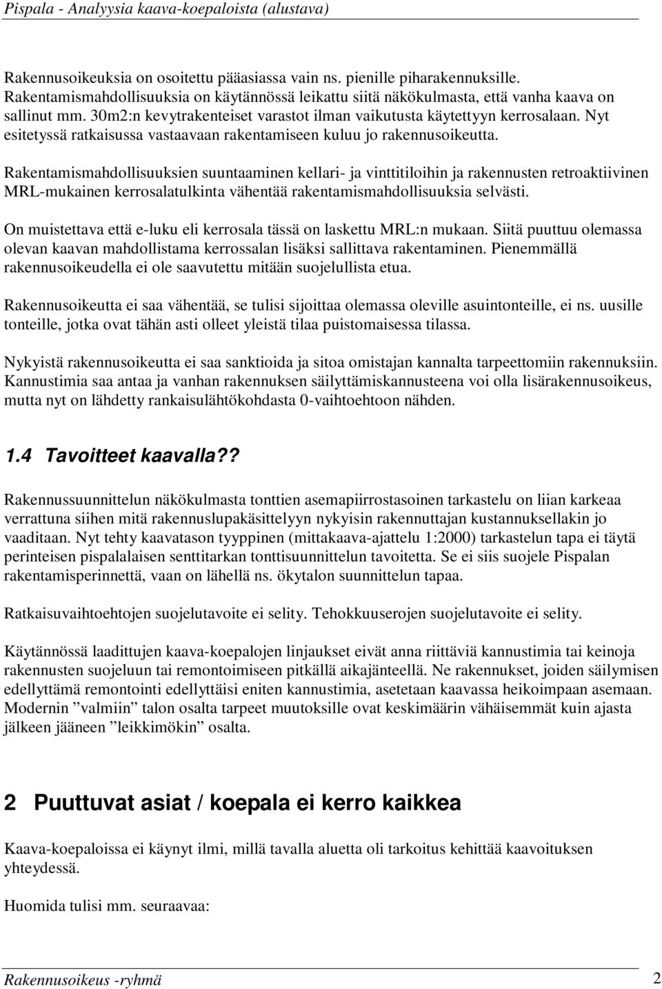 Nyt esitetyssä ratkaisussa vastaavaan rakentamiseen kuluu jo rakennusoikeutta.