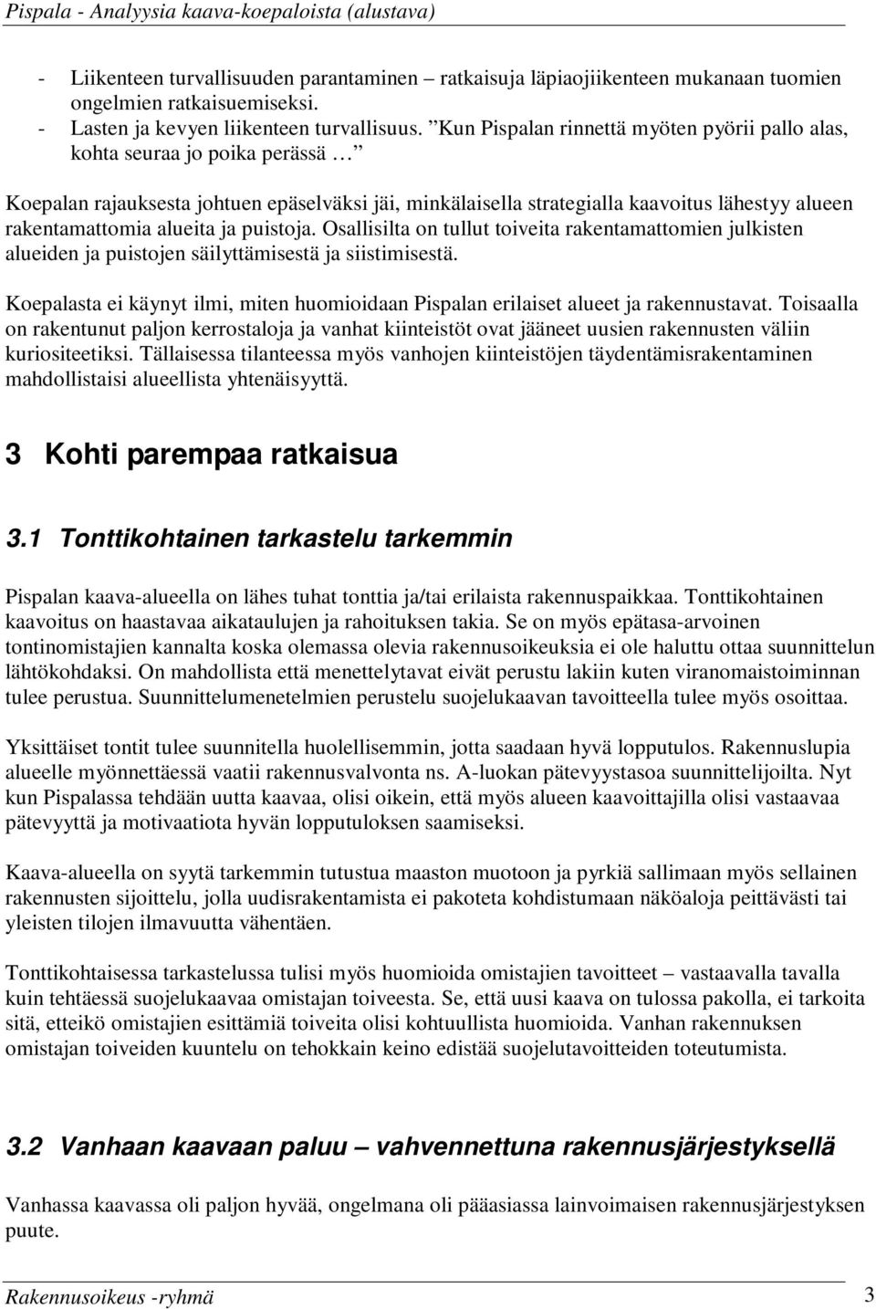 Kun Pispalan rinnettä myöten pyörii pallo alas, kohta seuraa jo poika perässä Koepalan rajauksesta johtuen epäselväksi jäi, minkälaisella strategialla kaavoitus lähestyy alueen rakentamattomia