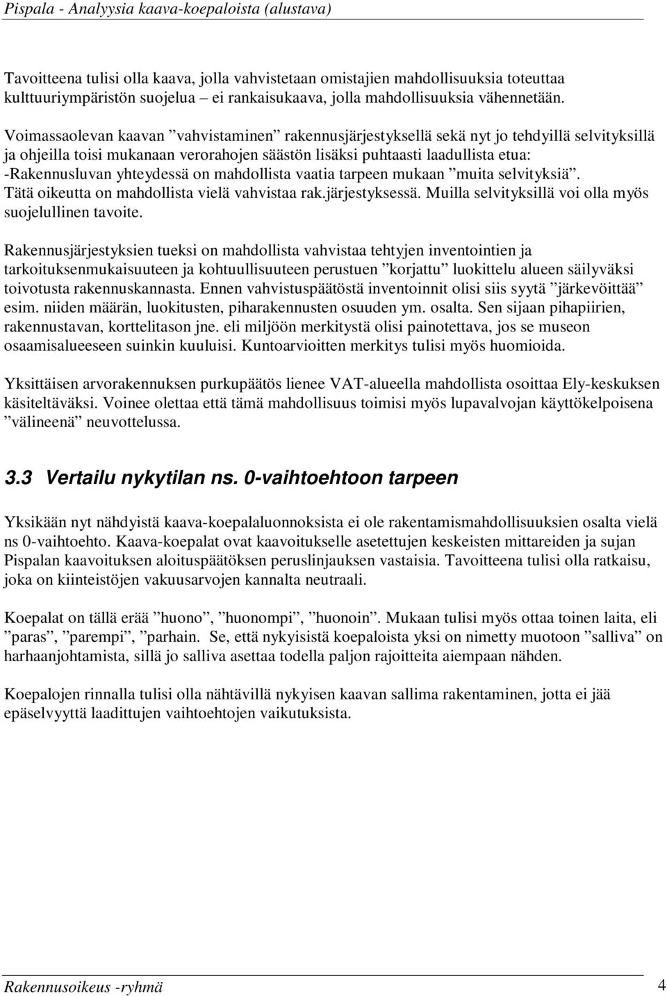 Voimassaolevan kaavan vahvistaminen rakennusjärjestyksellä sekä nyt jo tehdyillä selvityksillä ja ohjeilla toisi mukanaan verorahojen säästön lisäksi puhtaasti laadullista etua: -Rakennusluvan