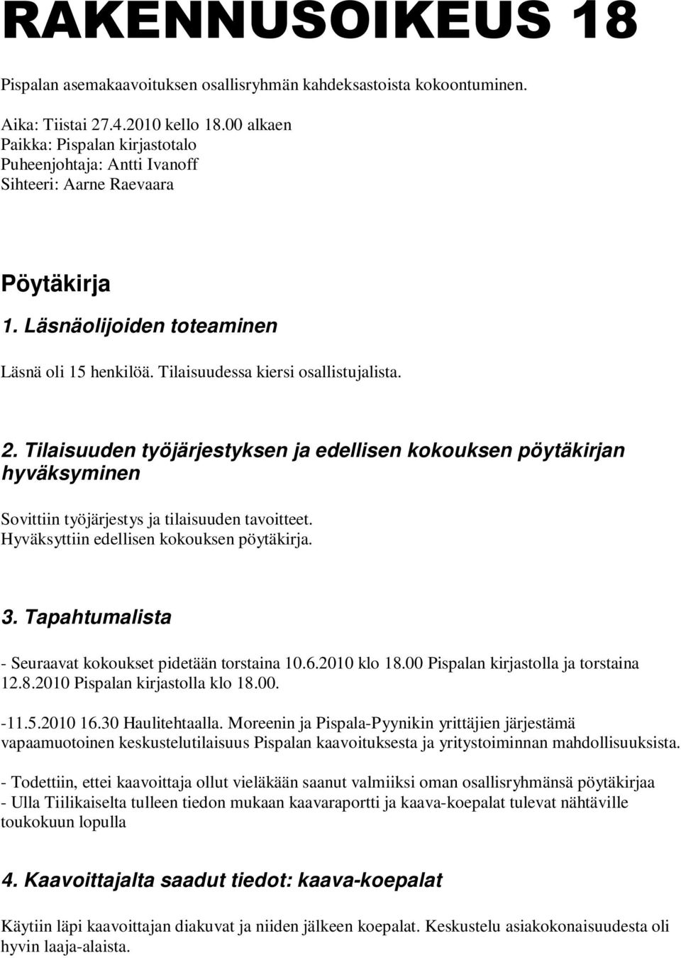 Tilaisuuden työjärjestyksen ja edellisen kokouksen pöytäkirjan hyväksyminen Sovittiin työjärjestys ja tilaisuuden tavoitteet. Hyväksyttiin edellisen kokouksen pöytäkirja. 3.