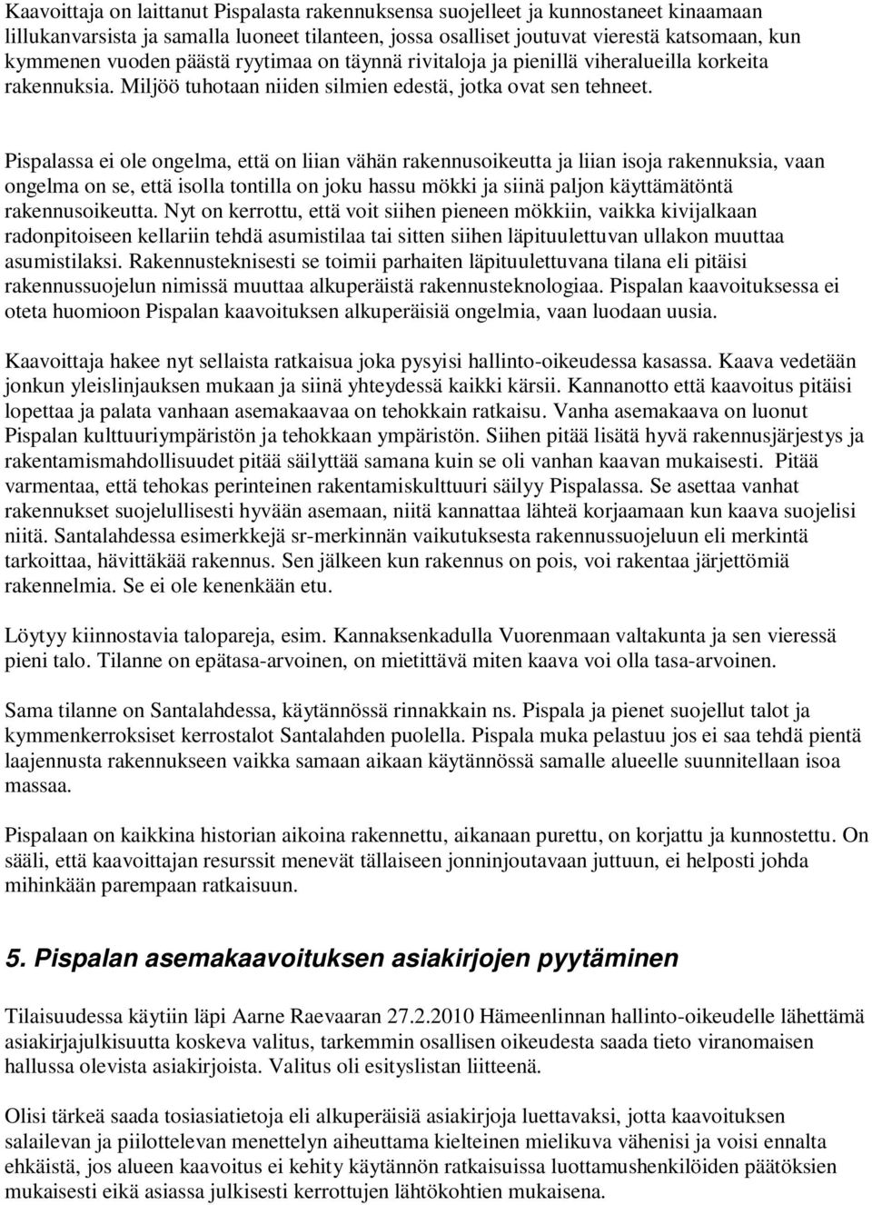 Pispalassa ei ole ongelma, että on liian vähän rakennusoikeutta ja liian isoja rakennuksia, vaan ongelma on se, että isolla tontilla on joku hassu mökki ja siinä paljon käyttämätöntä rakennusoikeutta.