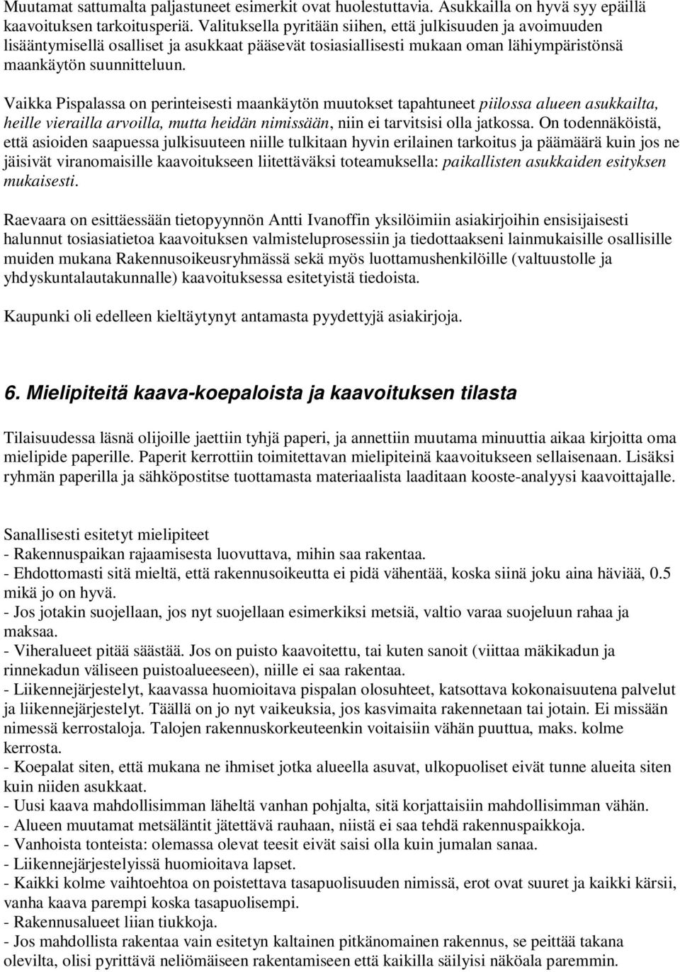 Vaikka Pispalassa on perinteisesti maankäytön muutokset tapahtuneet piilossa alueen asukkailta, heille vierailla arvoilla, mutta heidän nimissään, niin ei tarvitsisi olla jatkossa.