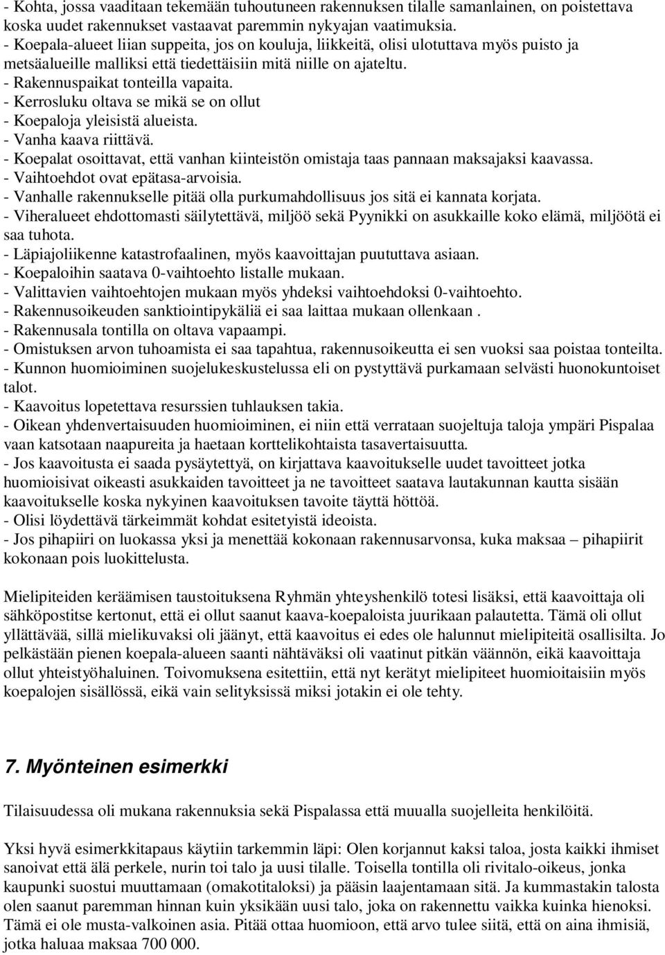 - Kerrosluku oltava se mikä se on ollut - Koepaloja yleisistä alueista. - Vanha kaava riittävä. - Koepalat osoittavat, että vanhan kiinteistön omistaja taas pannaan maksajaksi kaavassa.