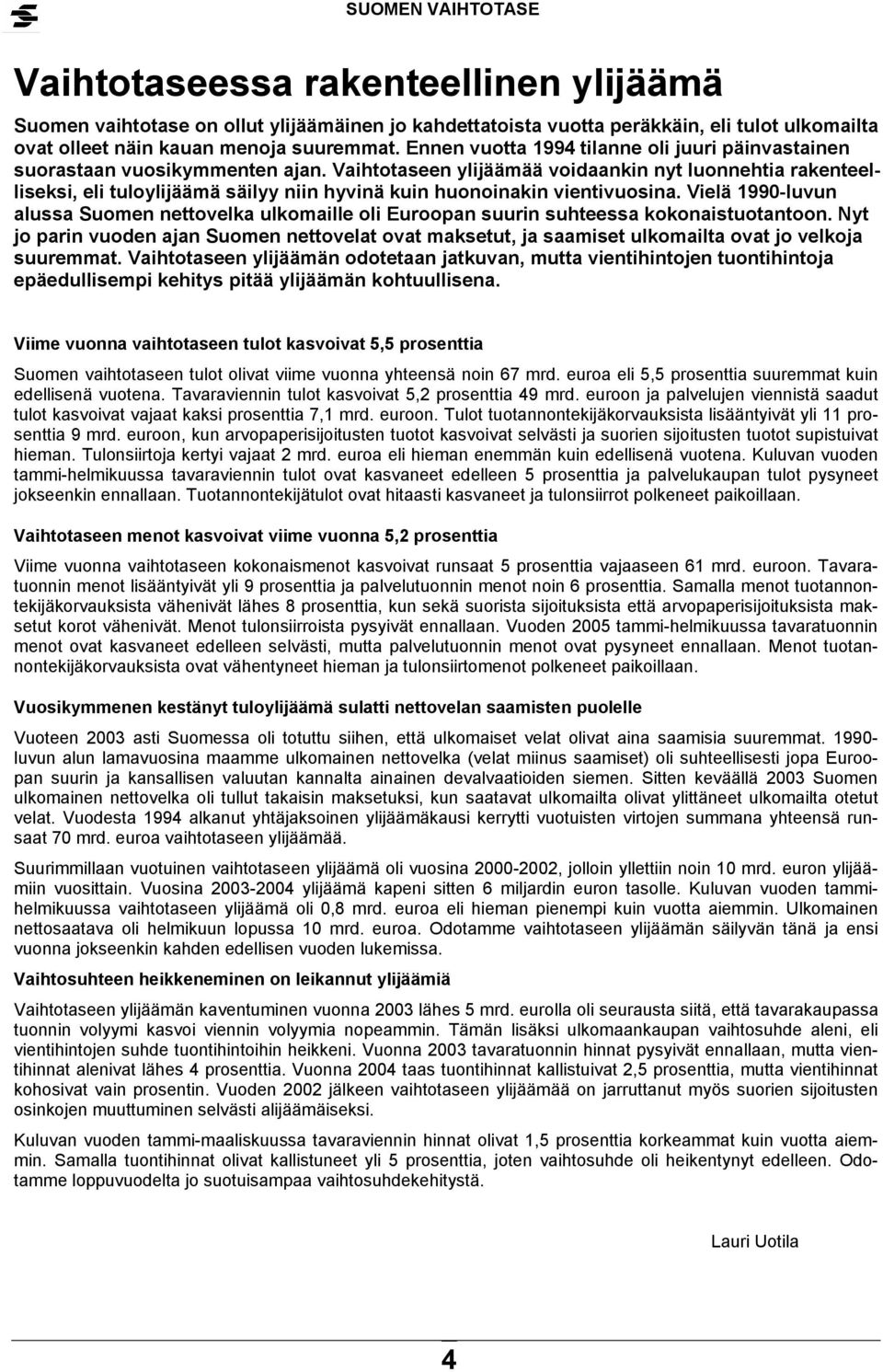 Vaihtotaseen ylijäämää voidaankin nyt luonnehtia rakenteelliseksi, eli tuloylijäämä säilyy niin hyvinä kuin huonoinakin vientivuosina.