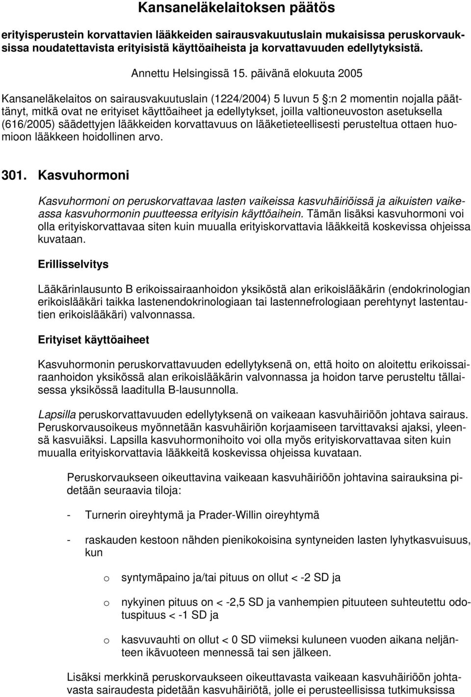 päivänä elokuuta 2005 Kansaneläkelaitos on sairausvakuutuslain (1224/2004) 5 luvun 5 :n 2 momentin nojalla päättänyt, mitkä ovat ne erityiset käyttöaiheet ja edellytykset, joilla valtioneuvoston