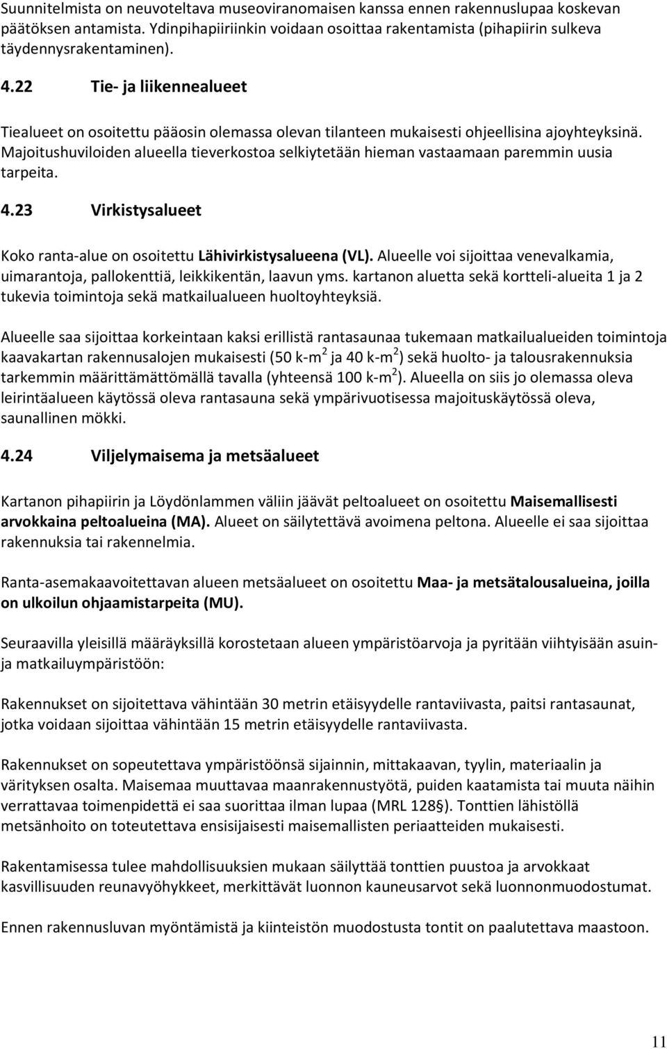 Majoitushuviloiden alueella tieverkostoa selkiytetään hieman vastaamaan paremmin uusia tarpeita. 4.23 Virkistysalueet Koko ranta-alue on osoitettu Lähivirkistysalueena (VL).