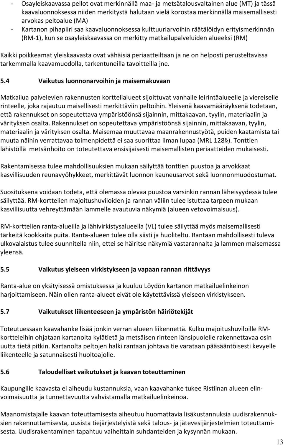 yleiskaavasta ovat vähäisiä periaatteiltaan ja ne on helposti perusteltavissa tarkemmalla kaavamuodolla, tarkentuneilla tavoitteilla jne. 5.