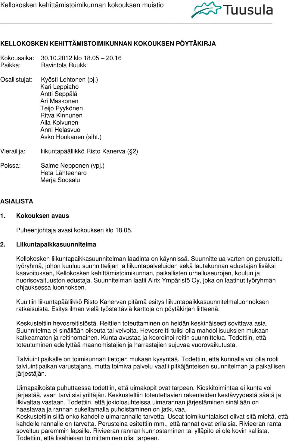 ) Heta Lähteenaro Merja Soosalu ASIALISTA 1. Kokouksen avaus Puheenjohtaja avasi kokouksen klo 18.05. 2. Liikuntapaikkasuunnitelma Kellokosken liikuntapaikkasuunnitelman laadinta on käynnissä.
