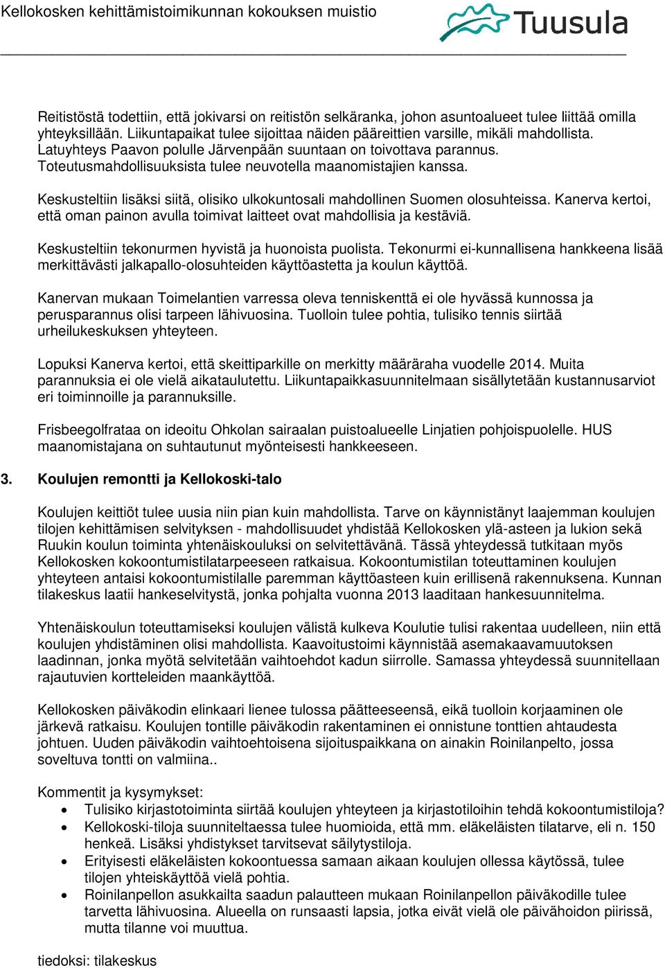 Keskusteltiin lisäksi siitä, olisiko ulkokuntosali mahdollinen Suomen olosuhteissa. Kanerva kertoi, että oman painon avulla toimivat laitteet ovat mahdollisia ja kestäviä.