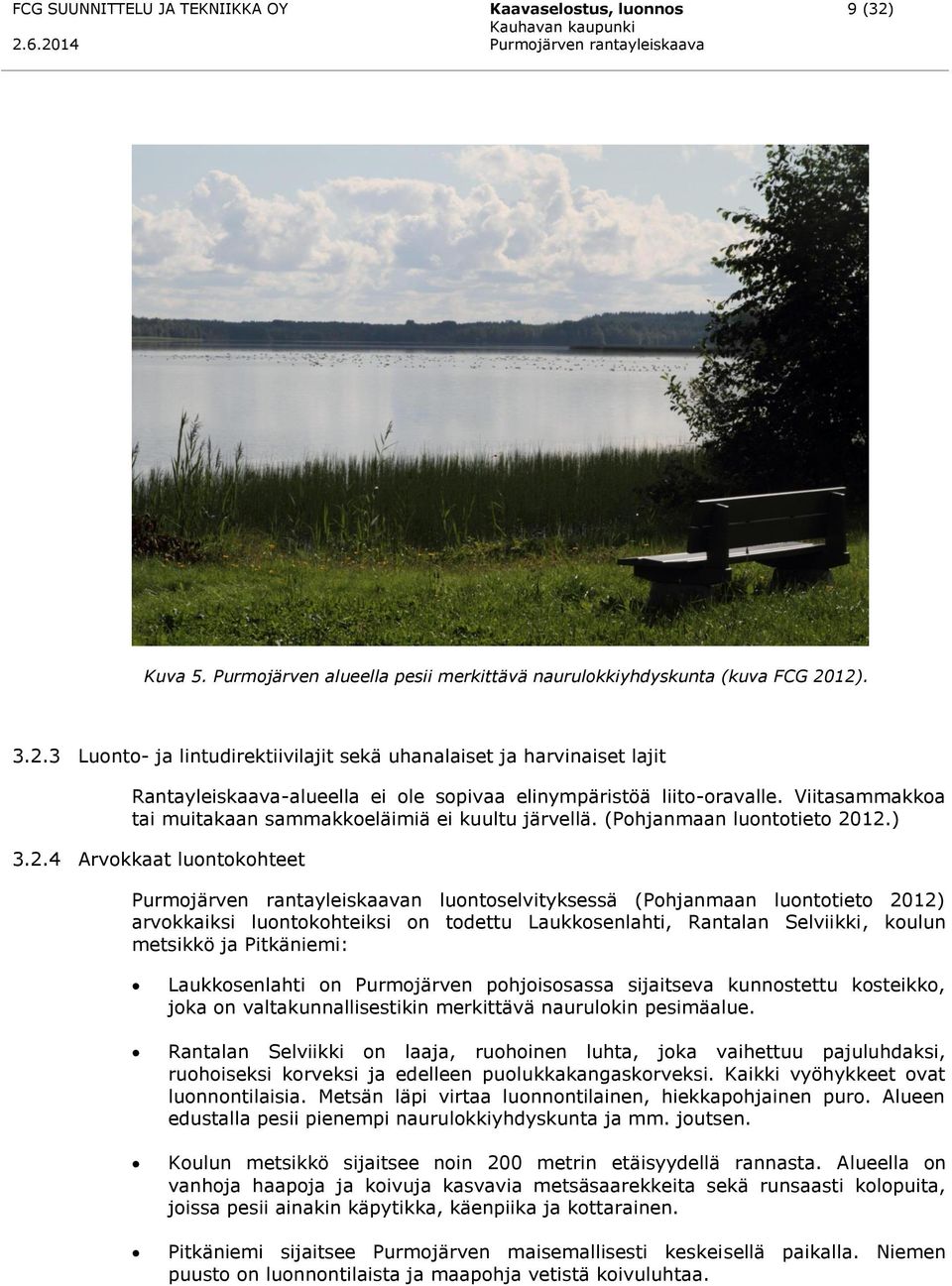 12). 3.2.3 Luonto- ja lintudirektiivilajit sekä uhanalaiset ja harvinaiset lajit Rantayleiskaava-alueella ei ole sopivaa elinympäristöä liito-oravalle.