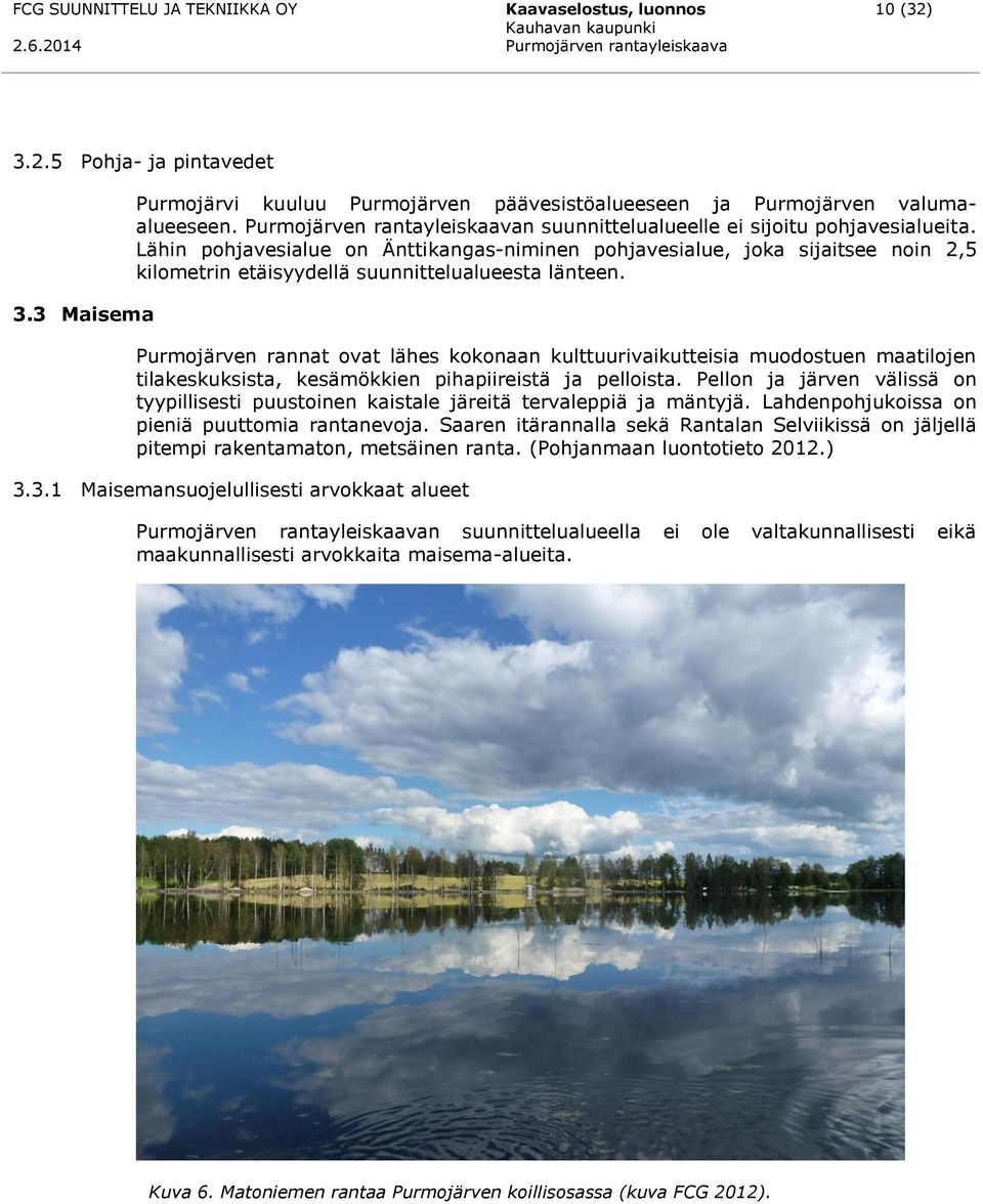 Lähin pohjavesialue on Änttikangas-niminen pohjavesialue, joka sijaitsee noin 2,5 kilometrin etäisyydellä suunnittelualueesta länteen.