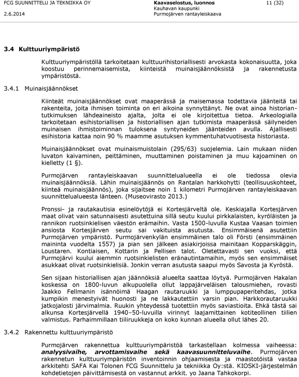 3.4.1 Muinaisjäännökset Kiinteät muinaisjäännökset ovat maaperässä ja maisemassa todettavia jäänteitä tai rakenteita, joita ihmisen toiminta on eri aikoina synnyttänyt.