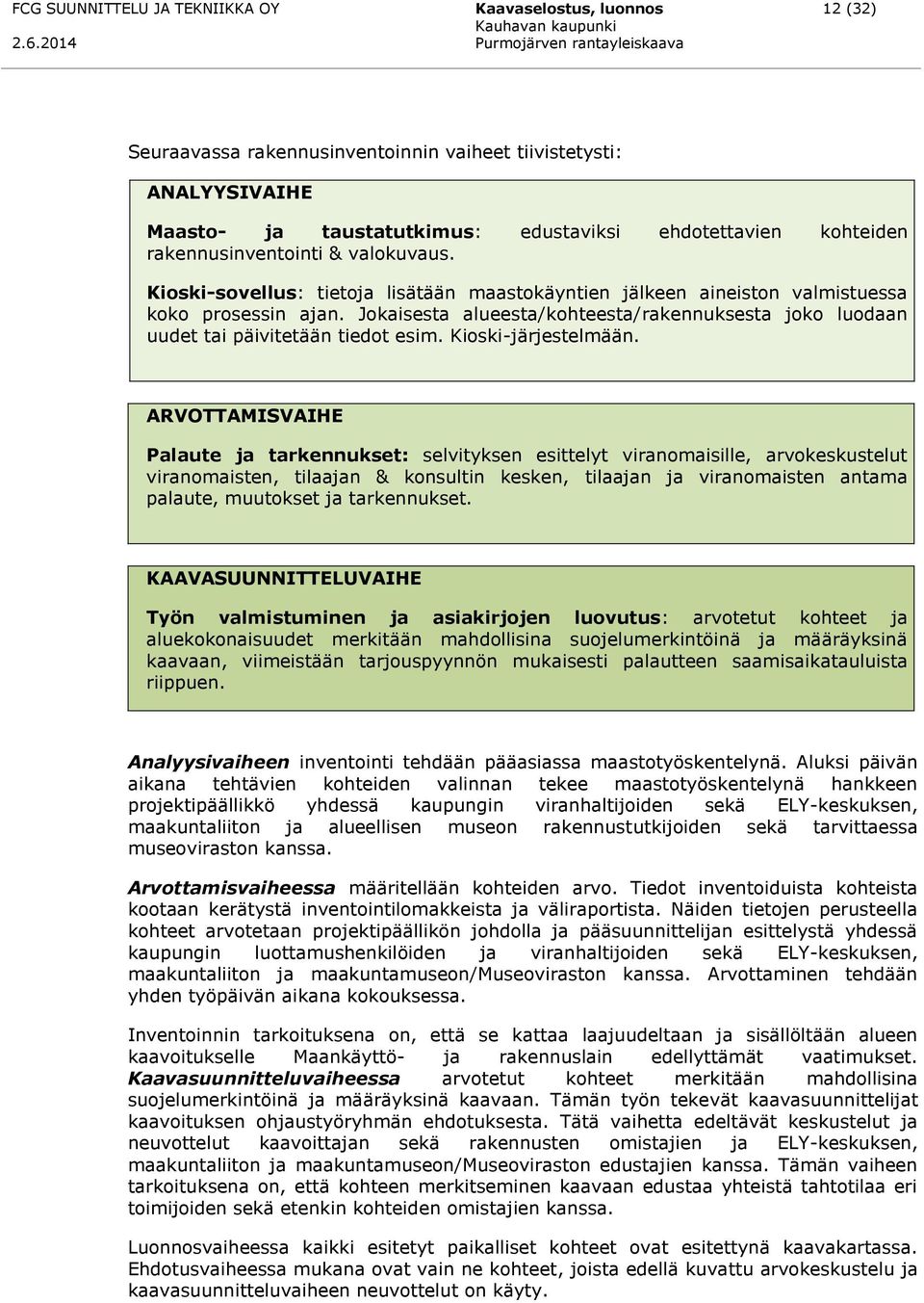 Jokaisesta alueesta/kohteesta/rakennuksesta joko luodaan uudet tai päivitetään tiedot esim. Kioski-järjestelmään.