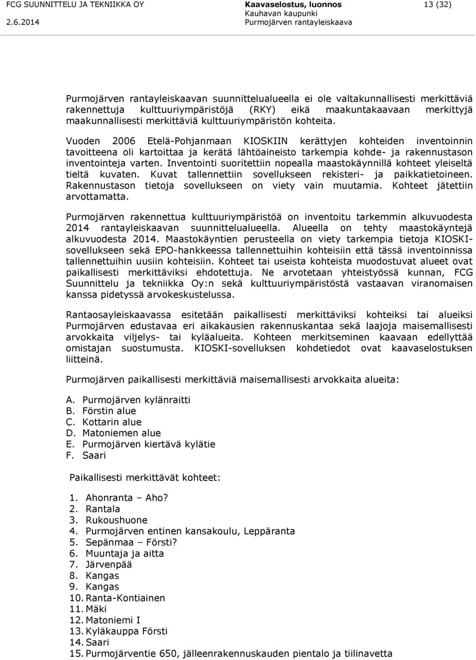 Vuoden 2006 Etelä-Pohjanmaan KIOSKIIN kerättyjen kohteiden inventoinnin tavoitteena oli kartoittaa ja kerätä lähtöaineisto tarkempia kohde- ja rakennustason inventointeja varten.