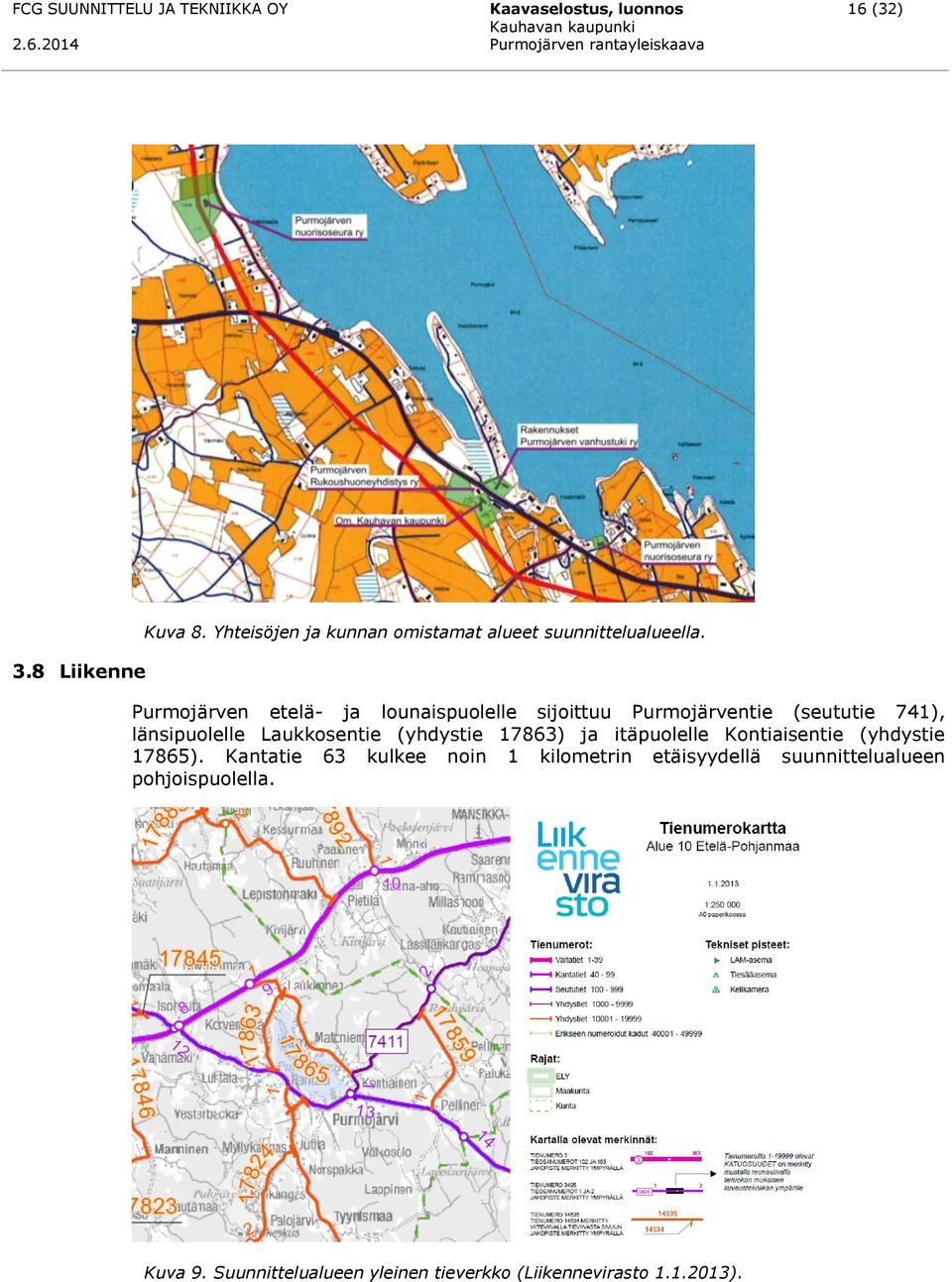 Purmojärven etelä- ja lounaispuolelle sijoittuu Purmojärventie (seututie 741), länsipuolelle Laukkosentie (yhdystie