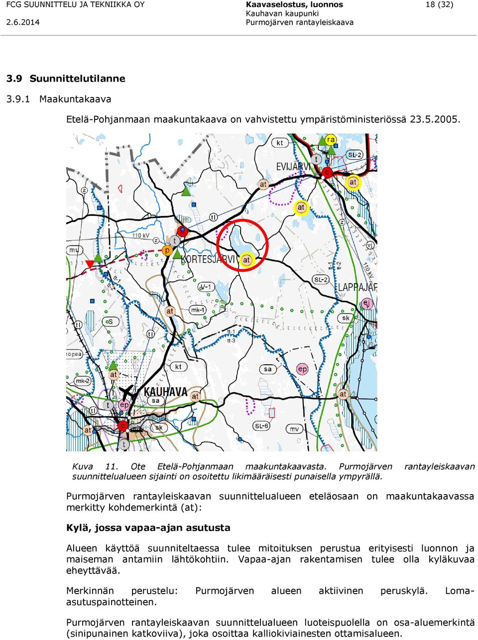 Purmojärven rantayleiskaavan suunnittelualueen eteläosaan on maakuntakaavassa merkitty kohdemerkintä (at): Kylä, jossa vapaa-ajan asutusta Alueen käyttöä suunniteltaessa tulee mitoituksen perustua