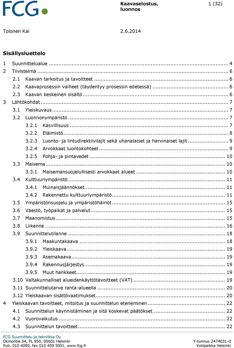 .. 9 3.2.4 Arvokkaat luontokohteet... 9 3.2.5 Pohja- ja pintavedet... 10 3.3 Maisema... 10 3.3.1 Maisemansuojelullisesti arvokkaat alueet... 10 3.4 Kulttuuriympäristö... 11 3.4.1 Muinaisjäännökset.