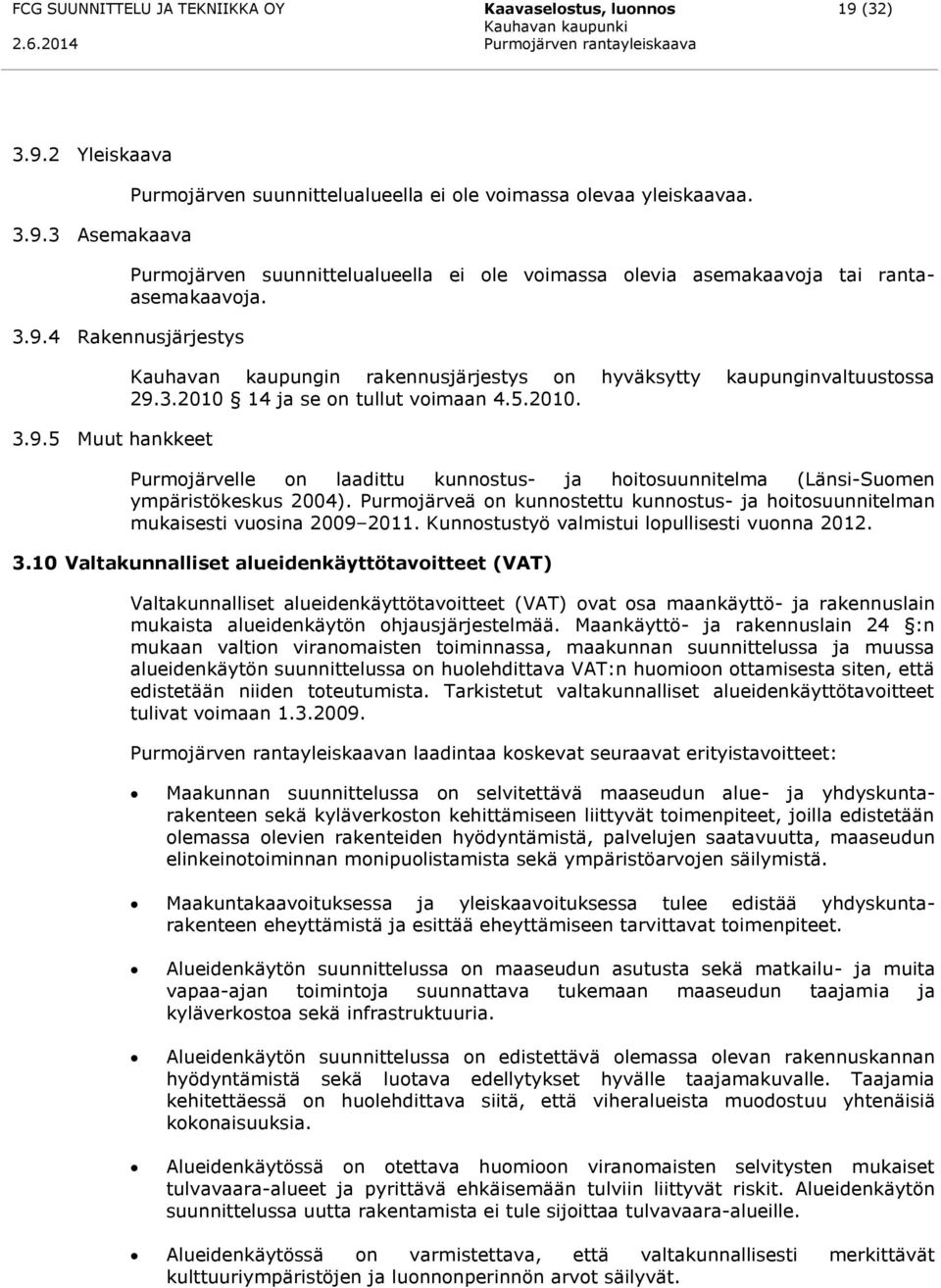 3.2010 14 ja se on tullut voimaan 4.5.2010. Purmojärvelle on laadittu kunnostus- ja hoitosuunnitelma (Länsi-Suomen ympäristökeskus 2004).