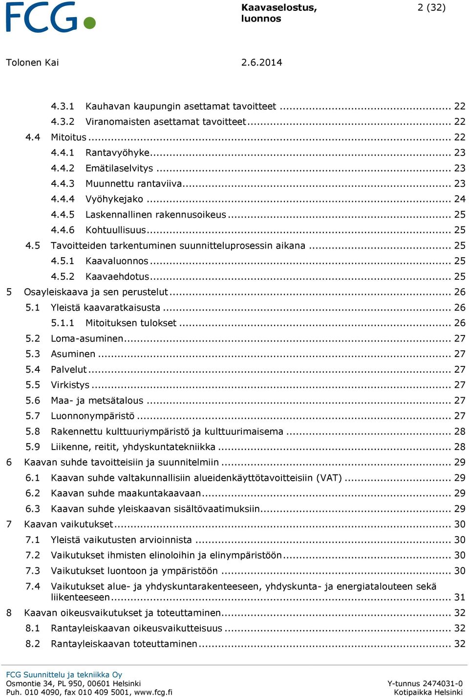 .. 25 4.5.2 Kaavaehdotus... 25 5 Osayleiskaava ja sen perustelut... 26 5.1 Yleistä kaavaratkaisusta... 26 5.1.1 Mitoituksen tulokset... 26 5.2 Loma-asuminen... 27 5.3 Asuminen... 27 5.4 Palvelut.