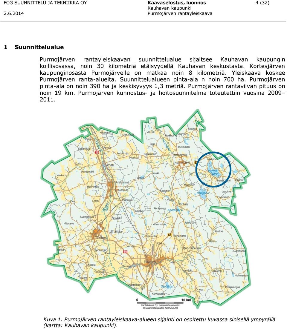 Yleiskaava koskee Purmojärven ranta-alueita. Suunnittelualueen pinta-ala n noin 700 ha. Purmojärven pinta-ala on noin 390 ha ja keskisyvyys 1,3 metriä.