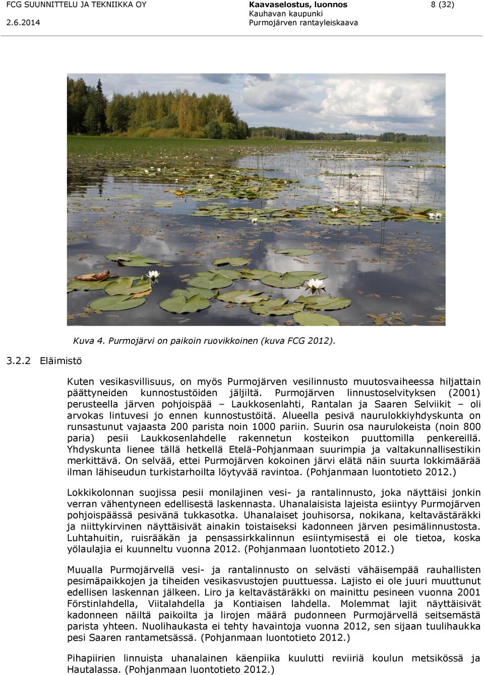 Purmojärven linnustoselvityksen (2001) perusteella järven pohjoispää Laukkosenlahti, Rantalan ja Saaren Selviikit oli arvokas lintuvesi jo ennen kunnostustöitä.