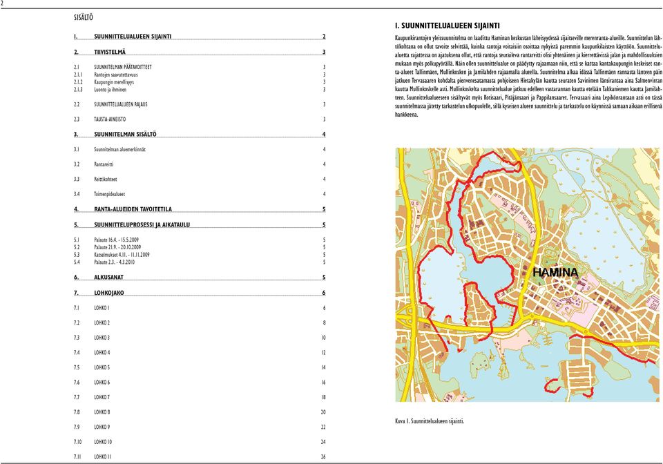 Suunnittelun lähtökohtana on ollut tavoite selvittää, kuinka rantoja voitaisiin osoittaa nykyistä paremmin kaupunkilaisten käyttöön.