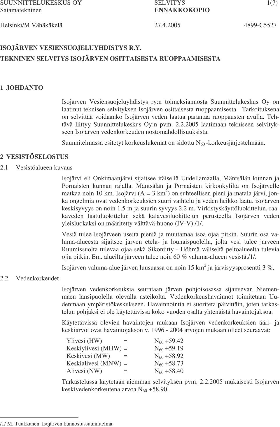 Tarkoituksena on selvittää voidaanko Isojärven veden laatua parantaa ruoppausten avulla. Tehtävä liittyy Suunnittelukeskus Oy:n pvm. 2.