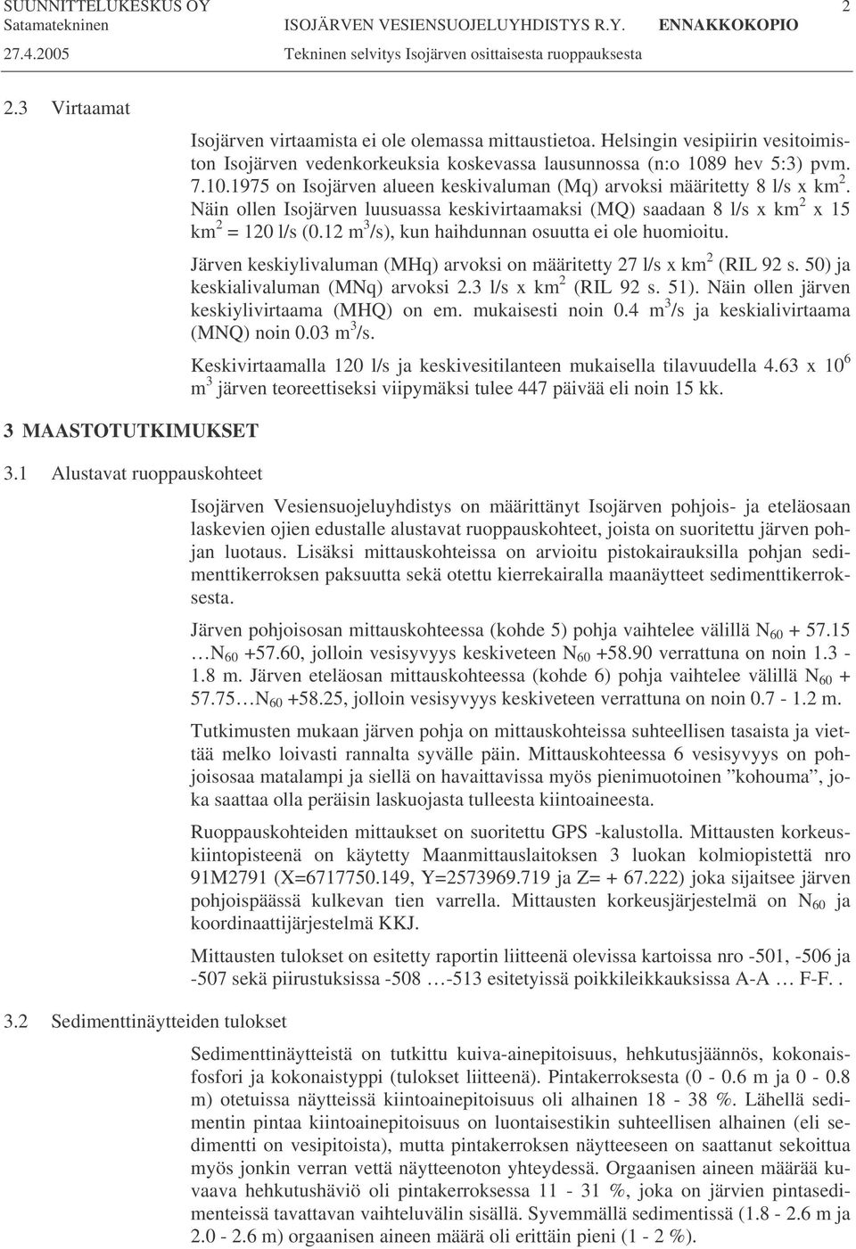 12 m 3 /s), kun haihdunnan osuutta ei ole huomioitu. Järven keskiylivaluman (MHq) arvoksi on määritetty 27 l/s x km 2 (RIL 92 s. 50) ja keskialivaluman (MNq) arvoksi 2.3 l/s x km 2 (RIL 92 s. 51).