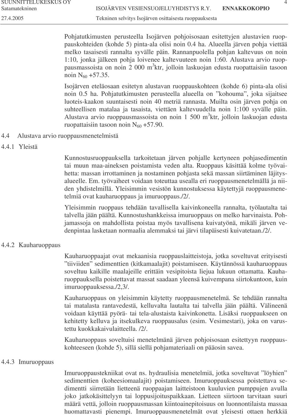 Alustava arvio ruoppausmassoista on noin 2 000 m 3 ktr, jolloin laskuojan edusta ruopattaisiin tasoon noin N 60 +57.35.