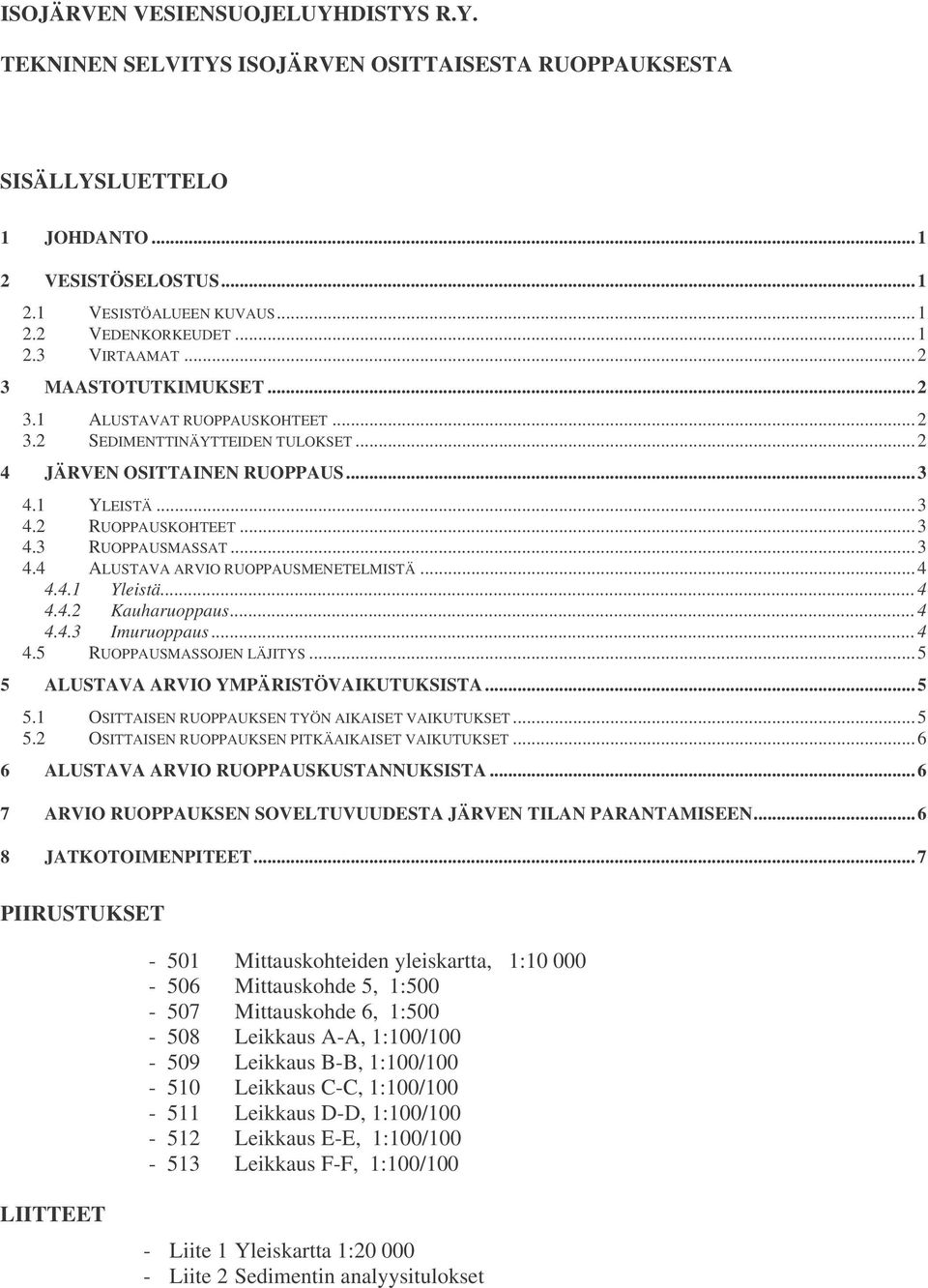 ..4 4.4.1 Yleistä...4 4.4.2 Kauharuoppaus...4 4.4.3 Imuruoppaus...4 4.5 RUOPPAUSMASSOJEN LÄJITYS...5 5 ALUSTAVA ARVIO YMPÄRISTÖVAIKUTUKSISTA...5 5.1 OSITTAISEN RUOPPAUKSEN TYÖN AIKAISET VAIKUTUKSET.