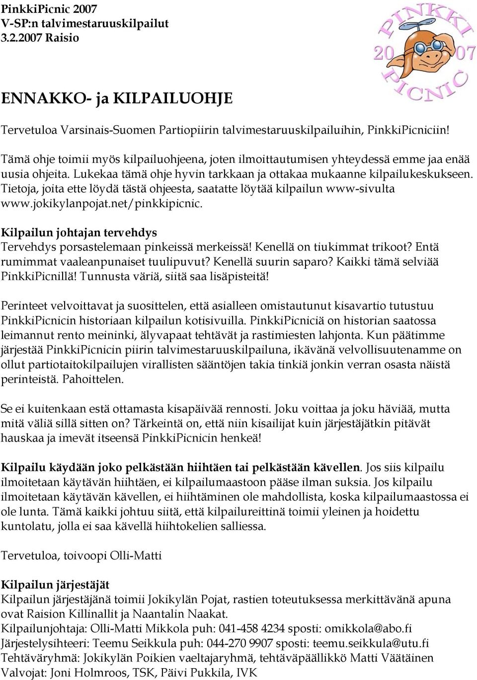 Tietoja, joita ette löydä tästä ohjeesta, saatatte löytää kilpailun www-sivulta www.jokikylanpojat.net/pinkkipicnic. Kilpailun johtajan tervehdys Tervehdys porsastelemaan pinkeissä merkeissä!