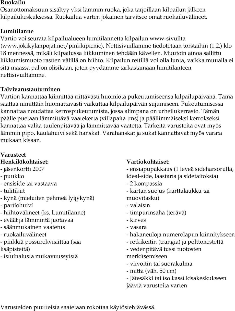 ) klo 18 mennessä, mikäli kilpailussa liikkuminen tehdään kävellen. Muutoin ainoa sallittu liikkumismuoto rastien välillä on hiihto.